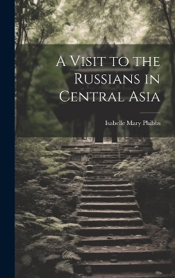 A Visit to the Russians in Central Asia - Isabelle Mary Phibbs