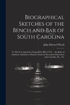 Biographical Sketches of the Bench and Bar of South Carolina - John Belton O'Neall