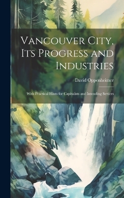 Vancouver City, its Progress and Industries - David Oppenheimer