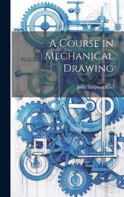 A Course in Mechanical Drawing - John Simpson Reid