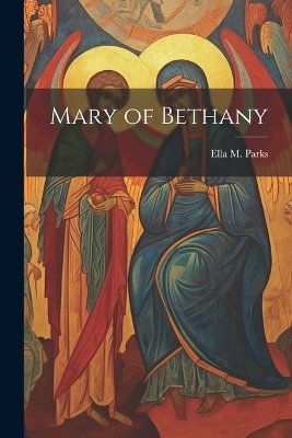 Mary of Bethany - Ella M Parks