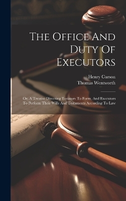 The Office And Duty Of Executors - Thomas Wentworth, Curson Henry