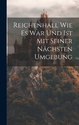 Reichenhall Wie Es War Und Ist Mit Seiner Nächsten Umgebung -  Anonymous