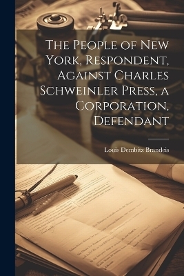 The People of New York, Respondent, Against Charles Schweinler Press, a Corporation, Defendant - Louis Dembitz Brandeis