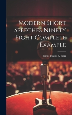 Modern Short Speeches Ninety Eight Complete Example - James Milton O Neill