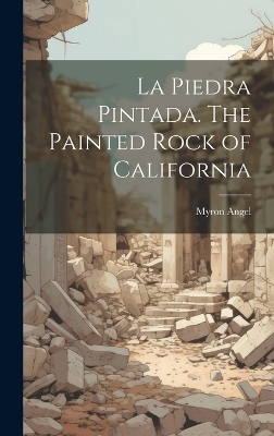 La Piedra Pintada. The Painted Rock of California - Myron Angel