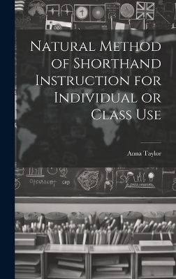 Natural Method of Shorthand Instruction for Individual or Class Use - Anna Taylor