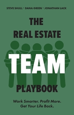 The Real Estate Team Playbook - Steve Shull, Jonathan Lack, Dana Green