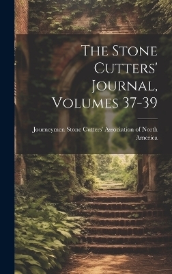 The Stone Cutters' Journal, Volumes 37-39 - 