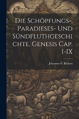 Die Schöpfungs-, Paradieses- und Sündfluthgeschichte, Genesis Cap. I-IX - Johannes N Richers