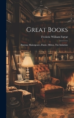 Great Books; Bunyan, Shakespeare, Dante, Milton, The Imitation - Frederic William Farrar