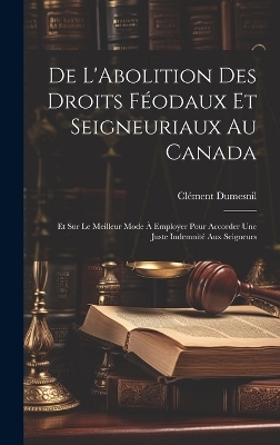 De L'Abolition Des Droits Féodaux Et Seigneuriaux Au Canada - Clément Dumesnil