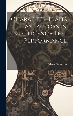 Character Traits as Factors in Intelligence Test Performance - William M Brown