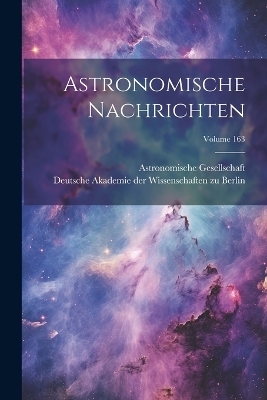 Astronomische Nachrichten; Volume 163 - Astronomische Gesellschaft (Germany)