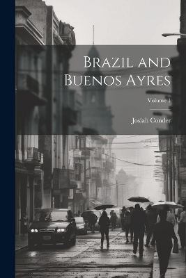 Brazil and Buenos Ayres; Volume 1 - Josiah Conder