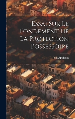 Essai Sur Le Fondement De La Protection Possessoire - Jean Appleton