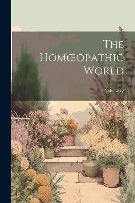 The Homoeopathic World; Volume 17 -  Anonymous