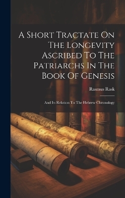 A Short Tractate On The Longevity Ascribed To The Patriarchs In The Book Of Genesis - Rasmus Rask