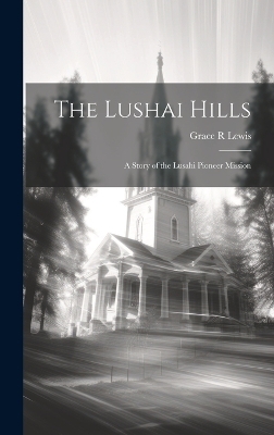 The Lushai Hills - Grace R Lewis