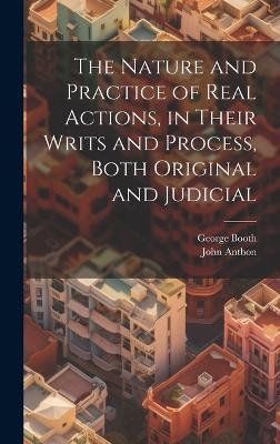 The Nature and Practice of Real Actions, in Their Writs and Process, Both Original and Judicial - George Booth, John Anthon