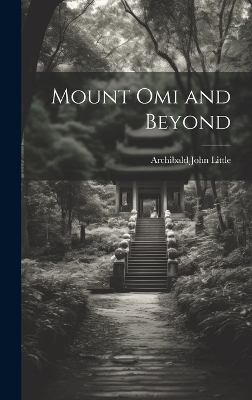 Mount Omi and Beyond - Archibald John Little