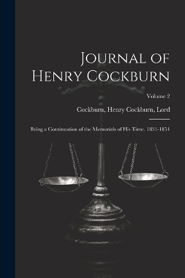 Journal of Henry Cockburn; Being a Continuation of the Memorials of His Time. 1831-1854; Volume 2 - 