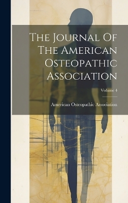 The Journal Of The American Osteopathic Association; Volume 4 - American Osteopathic Association