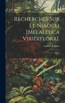 Recherches Sur Le Niaouli [Melaleuca Viridiflora]. - Gabriel Robinet