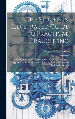 The Students' Illustrated Guide to Practical Draughting - Thomas P Pemberton
