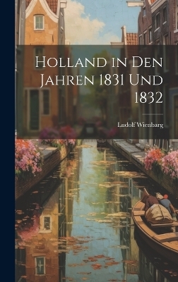 Holland in Den Jahren 1831 Und 1832 - Ludolf Wienbarg