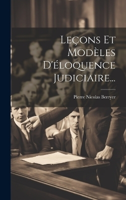 Leçons Et Modèles D'éloquence Judiciaire... - Pierre Nicolas Berryer