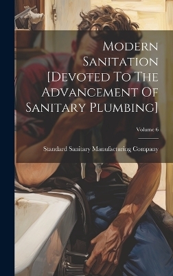 Modern Sanitation [devoted To The Advancement Of Sanitary Plumbing]; Volume 6 - 