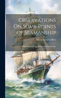 Observations On Some Points Of Seamanship - Anselm John Griffiths