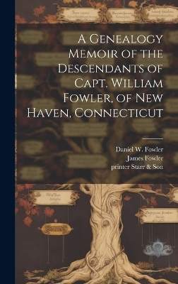 A Genealogy Memoir of the Descendants of Capt. William Fowler, of New Haven, Connecticut - 