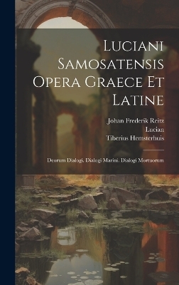 Luciani Samosatensis Opera Graece Et Latine -  Lucian, Tiberius Hemsterhuis, Johan Frederik Reitz