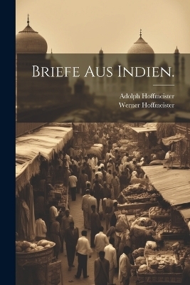 Briefe aus Indien. - Werner Hoffmeister, Hoffmeister Adolph