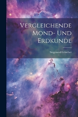 Vergleichende Mond- Und Erdkunde - Siegmund Günther