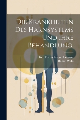 Die Krankheiten des Harnsystems und ihre Behandlung. - Robert Willis