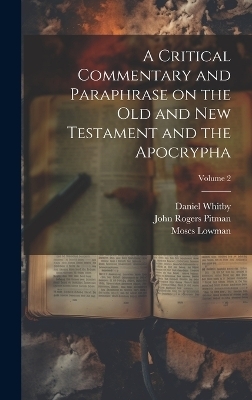 A Critical Commentary and Paraphrase on the Old and New Testament and the Apocrypha; Volume 2 - John Rogers 1782-1861 Pitman, Richard 1700-1756 Arnald, Moses 1680-1752 Lowman