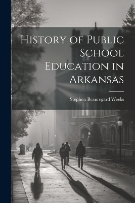 History of Public School Education in Arkansas - Stephen Beauregard 1865- Weeks