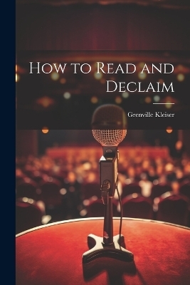 How to Read and Declaim - Grenville Kleiser