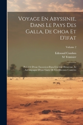 Voyage En Abyssinie, Dans Le Pays Des Galla, De Choa Et D'ifat - Edmond Combes, M Temisier