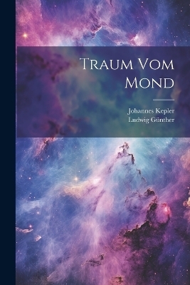 Traum vom Mond - Johannes 1571-1630 Kepler, Ludwig Günther