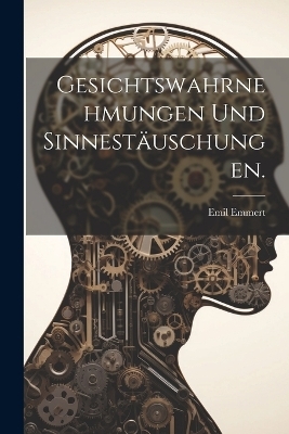 Gesichtswahrnehmungen und Sinnestäuschungen. - Emil Emmert