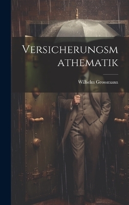 Versicherungsmathematik - Wilhelm Grossmann