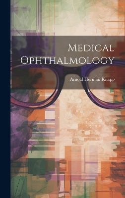 Medical Ophthalmology - Arnold Herman Knapp