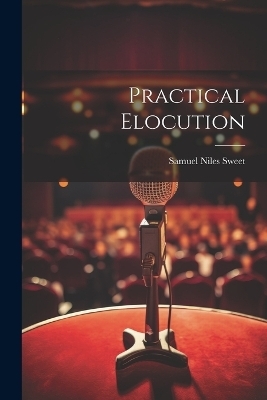 Practical Elocution - Samuel Niles Sweet