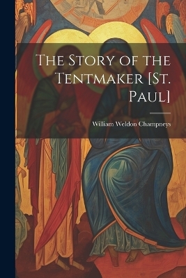 The Story of the Tentmaker [St. Paul] - William Weldon Champneys