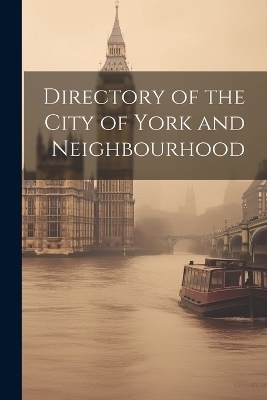 Directory of the City of York and Neighbourhood -  Anonymous