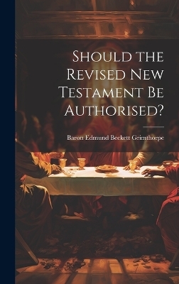 Should the Revised New Testament Be Authorised? - Baron Edmund Beckett Grimthorpe